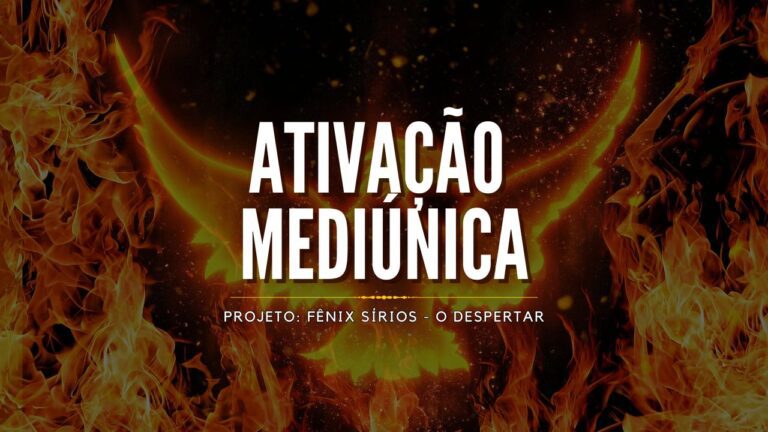 Ativação Mediúnica – Projeto: Fênix Sírios O Despertar